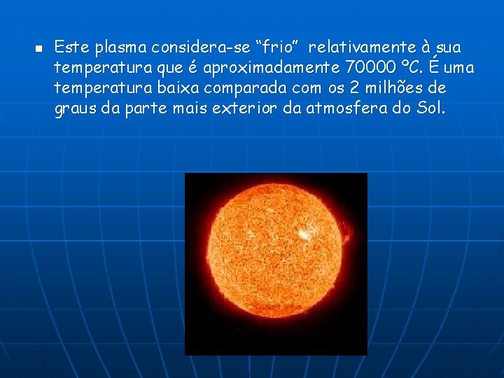 n Este plasma considera-se “frio” relativamente à sua temperatura que é aproximadamente 70000 ºC.