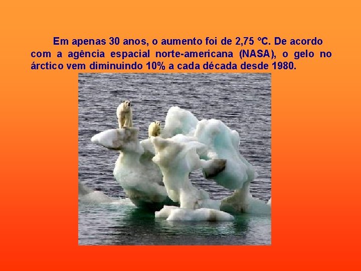Em apenas 30 anos, o aumento foi de 2, 75 °C. De acordo com