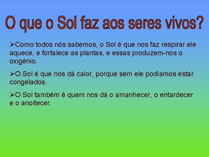 ØComo todos nós sabemos, o Sol é que nos faz respirar ele aquece, e