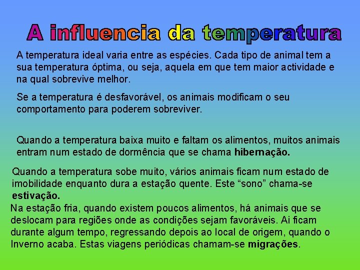 A temperatura ideal varia entre as espécies. Cada tipo de animal tem a sua