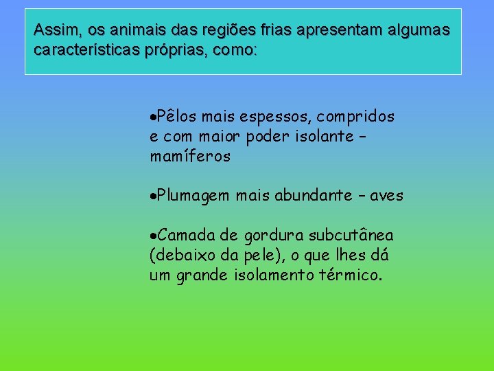 Assim, os animais das regiões frias apresentam algumas características próprias, como: ·Pêlos mais espessos,