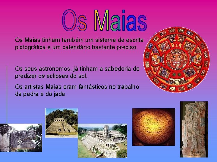 Os Maias tinham também um sistema de escrita pictográfica e um calendário bastante preciso.