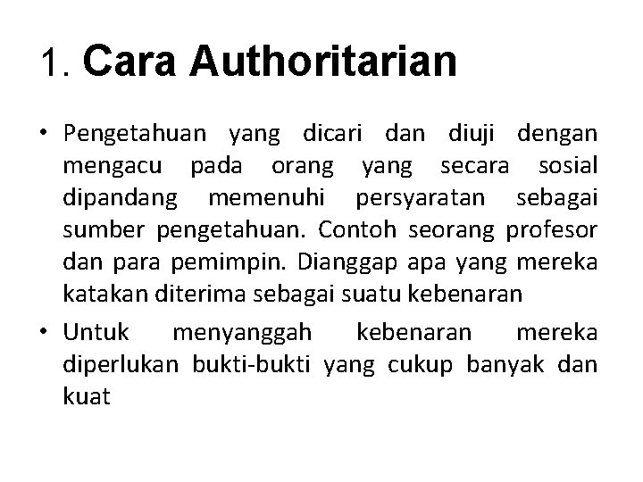 1. Cara Authoritarian • Pengetahuan yang dicari dan diuji dengan mengacu pada orang yang