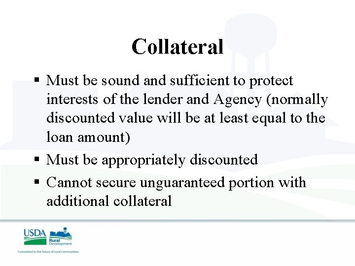 Collateral § Must be sound and sufficient to protect interests of the lender and