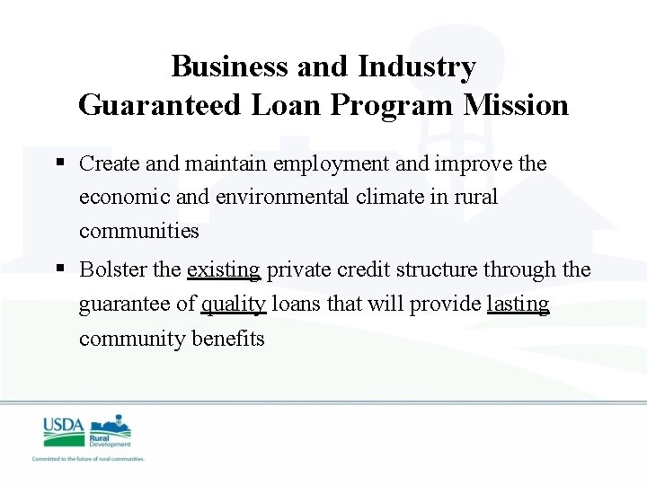 Business and Industry Guaranteed Loan Program Mission § Create and maintain employment and improve