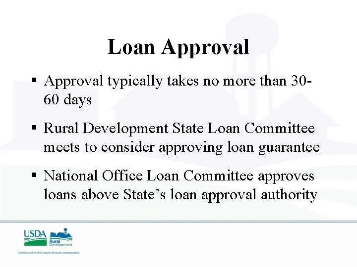 Loan Approval § Approval typically takes no more than 3060 days § Rural Development