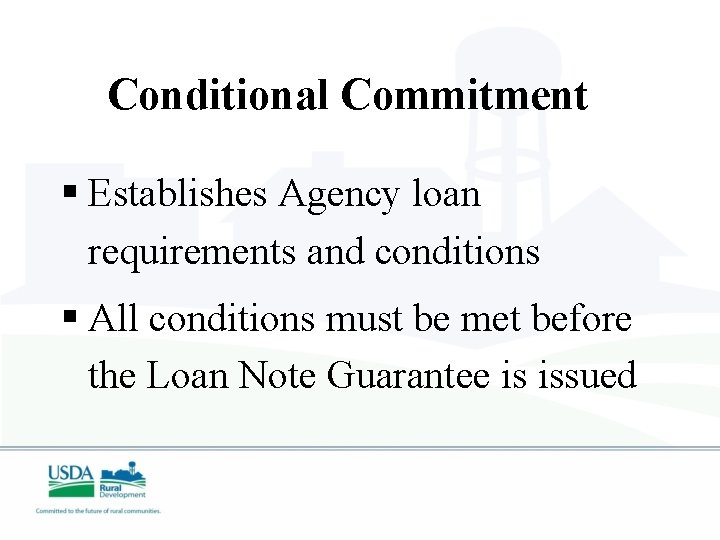 Conditional Commitment § Establishes Agency loan requirements and conditions § All conditions must be