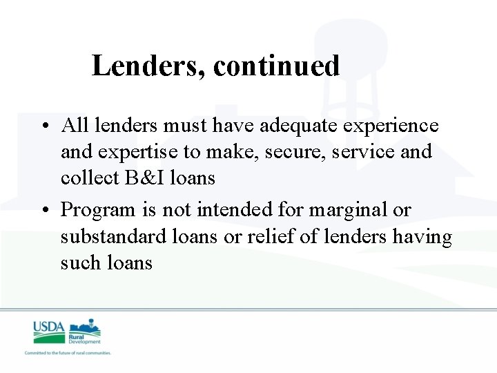 Lenders, continued • All lenders must have adequate experience and expertise to make, secure,