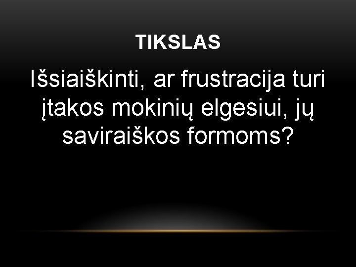 TIKSLAS Išsiaiškinti, ar frustracija turi įtakos mokinių elgesiui, jų saviraiškos formoms? 