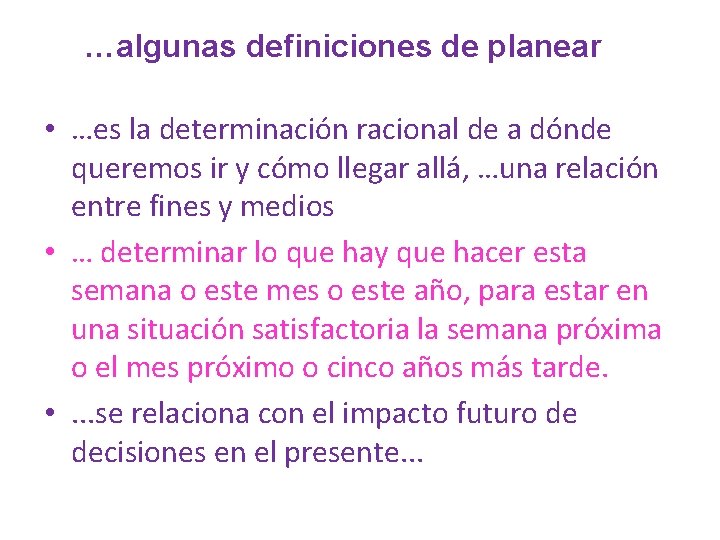 …algunas definiciones de planear • …es la determinación racional de a dónde queremos ir