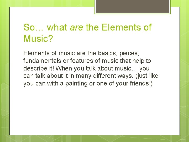So… what are the Elements of Music? Elements of music are the basics, pieces,