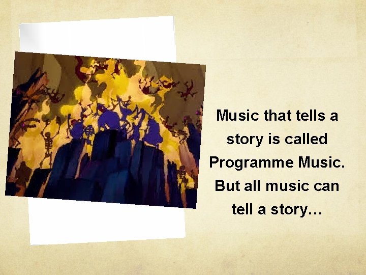 Music that tells a story is called Programme Music. But all music can tell