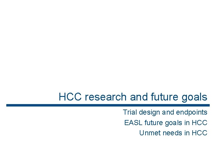 HCC research and future goals Trial design and endpoints EASL future goals in HCC
