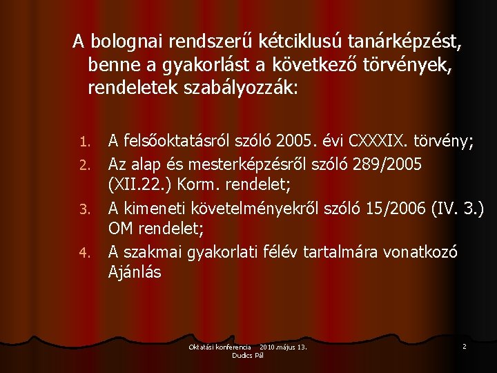 A bolognai rendszerű kétciklusú tanárképzést, benne a gyakorlást a következő törvények, rendeletek szabályozzák: 1. A bolognai rendszerű kétciklusú tanárképzést, benne a gyakorlást a következő törvények, rendeletek szabályozzák: 1.
