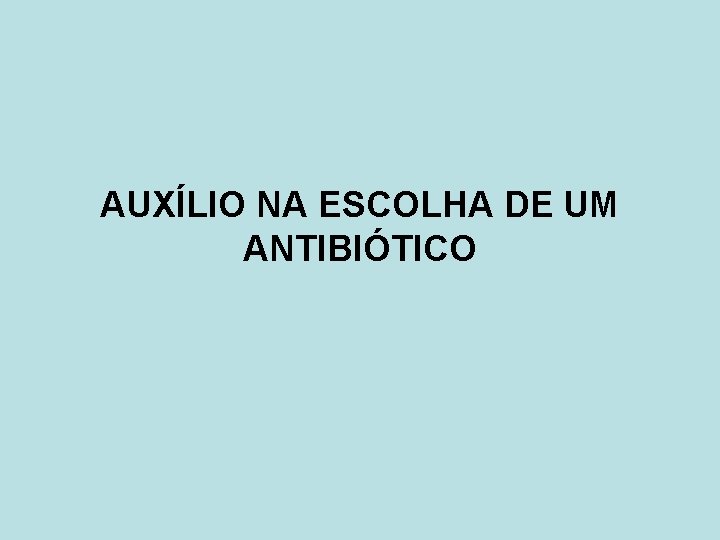 AUXÍLIO NA ESCOLHA DE UM ANTIBIÓTICO 