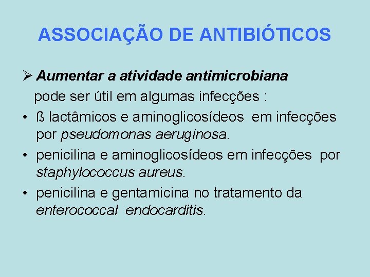 ASSOCIAÇÃO DE ANTIBIÓTICOS Ø Aumentar a atividade antimicrobiana pode ser útil em algumas infecções