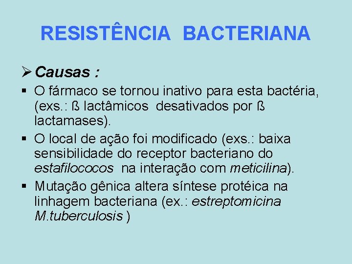 RESISTÊNCIA BACTERIANA Ø Causas : § O fármaco se tornou inativo para esta bactéria,