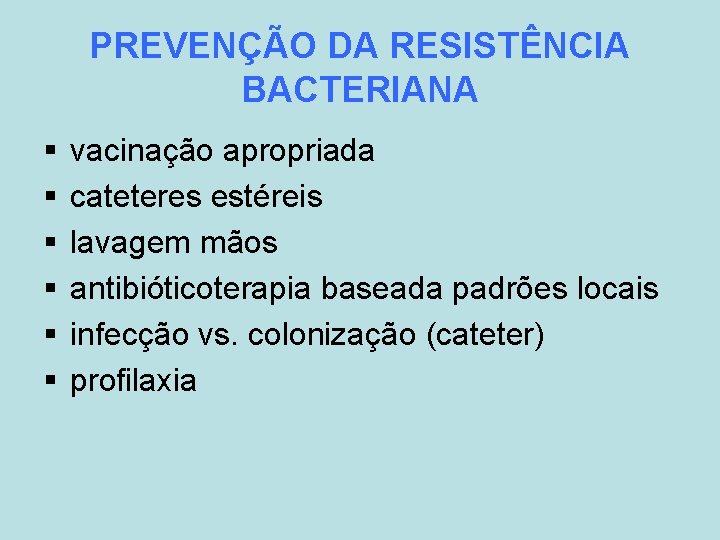 PREVENÇÃO DA RESISTÊNCIA BACTERIANA § § § vacinação apropriada cateteres estéreis lavagem mãos antibióticoterapia