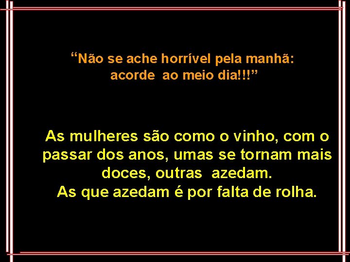 “Não se ache horrível pela manhã: acorde ao meio dia!!!” As mulheres são como
