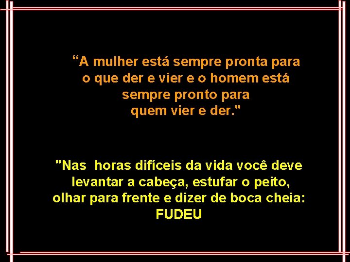 “A mulher está sempre pronta para o que der e vier e o homem