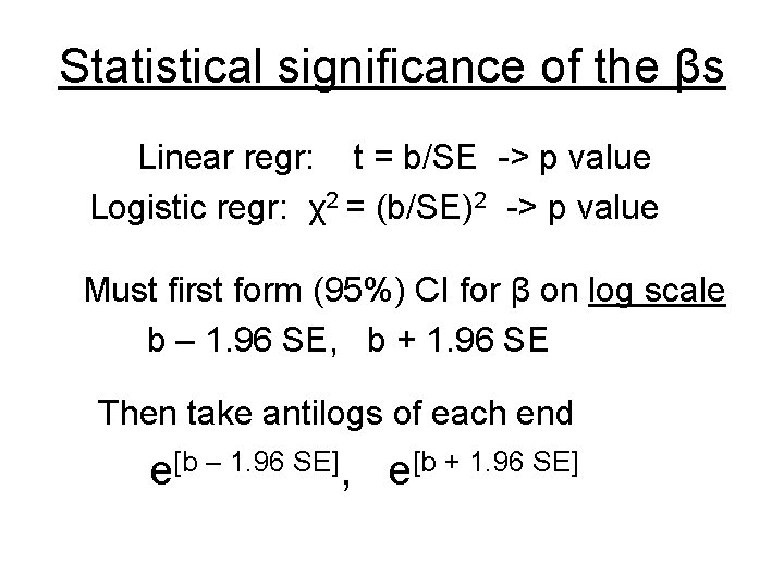 Statistical significance of the βs Linear regr: t = b/SE -> p value Logistic Statistical significance of the βs Linear regr: t = b/SE -> p value Logistic