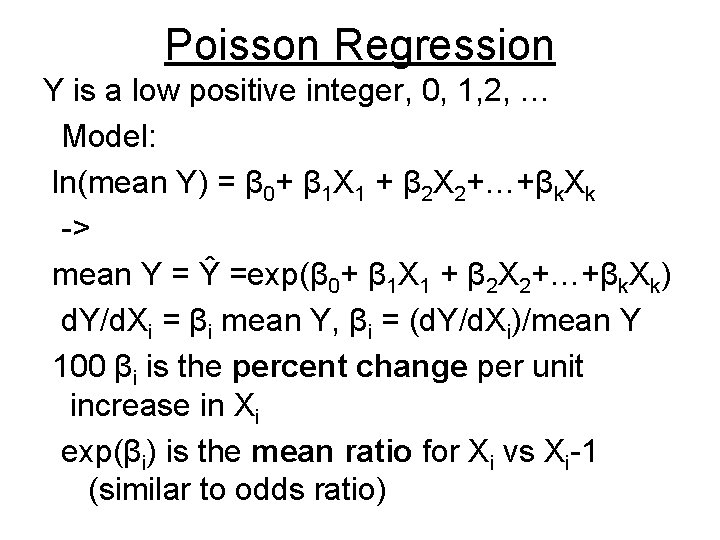 Poisson Regression Y is a low positive integer, 0, 1, 2, … Model: ln(mean