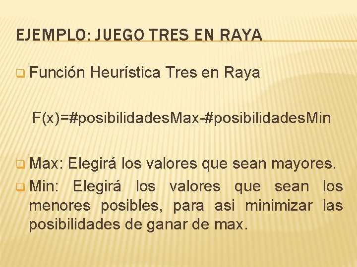 EJEMPLO: JUEGO TRES EN RAYA q Función Heurística Tres en Raya F(x)=#posibilidades. Max-#posibilidades. Min