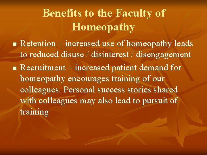 Benefits to the Faculty of Homeopathy n n Retention – increased use of homeopathy Benefits to the Faculty of Homeopathy n n Retention – increased use of homeopathy