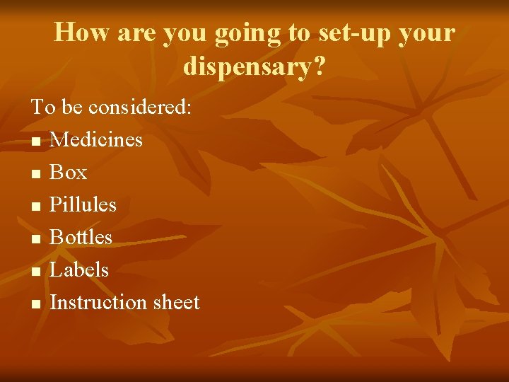 How are you going to set-up your dispensary? To be considered: n Medicines n How are you going to set-up your dispensary? To be considered: n Medicines n