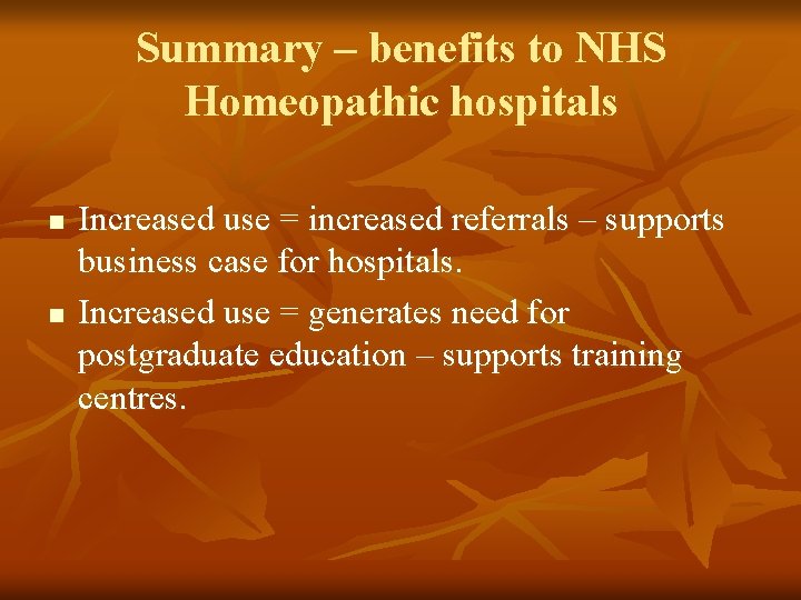 Summary – benefits to NHS Homeopathic hospitals n n Increased use = increased referrals Summary – benefits to NHS Homeopathic hospitals n n Increased use = increased referrals
