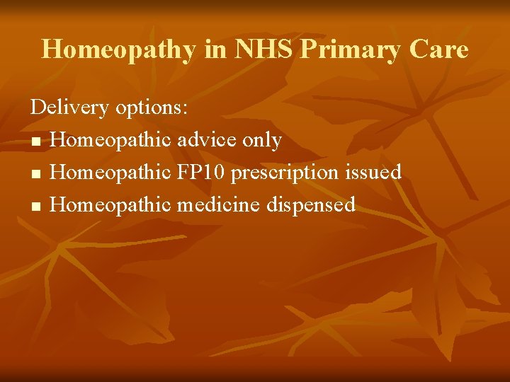 Homeopathy in NHS Primary Care Delivery options: n Homeopathic advice only n Homeopathic FP Homeopathy in NHS Primary Care Delivery options: n Homeopathic advice only n Homeopathic FP