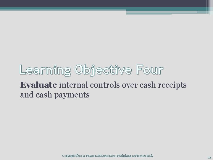 Learning Objective Four Evaluate internal controls over cash receipts and cash payments Copyright © Learning Objective Four Evaluate internal controls over cash receipts and cash payments Copyright ©