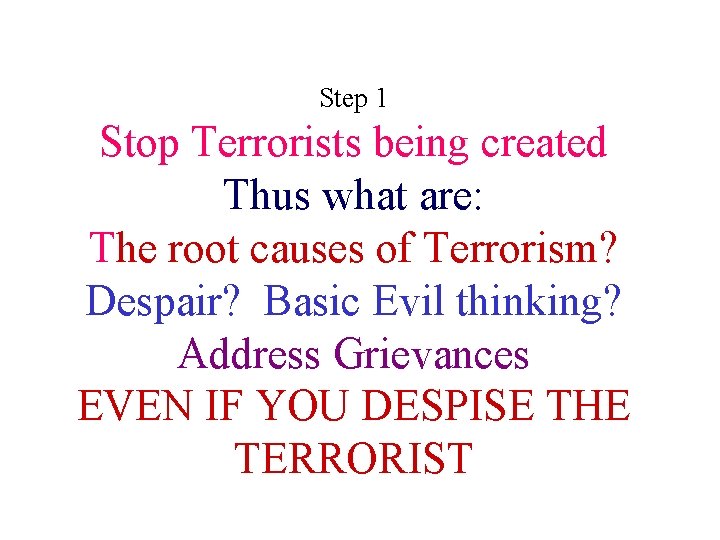 Step 1 Stop Terrorists being created Thus what are: The root causes of Terrorism?