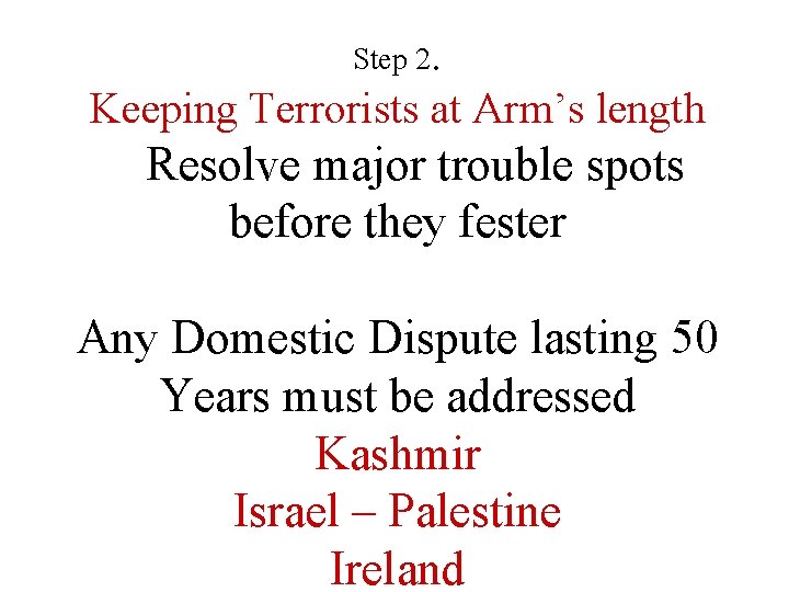 Step 2. Keeping Terrorists at Arm’s length Resolve major trouble spots before they fester