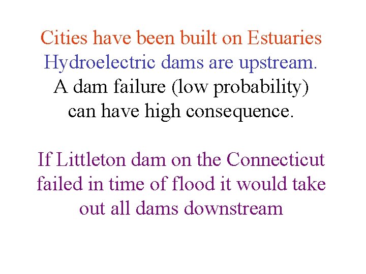 Cities have been built on Estuaries Hydroelectric dams are upstream. A dam failure (low