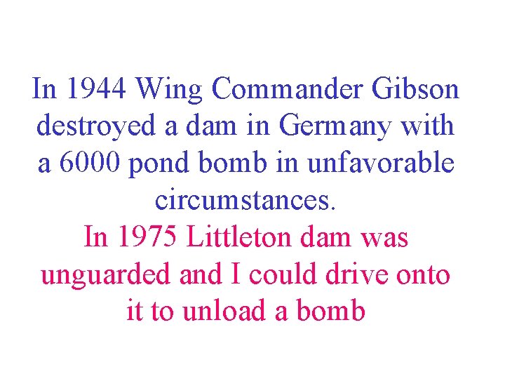 In 1944 Wing Commander Gibson destroyed a dam in Germany with a 6000 pond