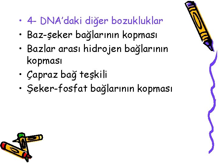  • 4 - DNA’daki diğer bozukluklar • Baz-şeker bağlarının kopması • Bazlar arası