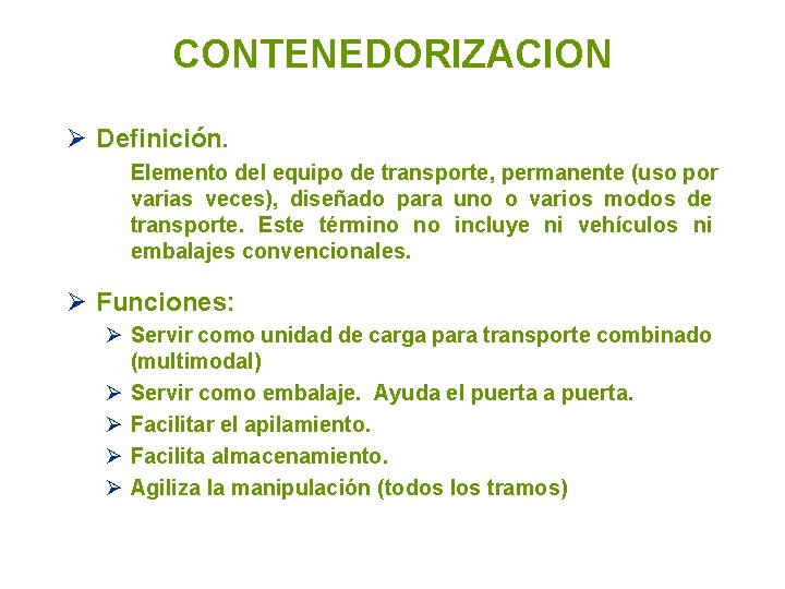 CONTENEDORIZACION Ø Definición. Elemento del equipo de transporte, permanente (uso por varias veces), diseñado