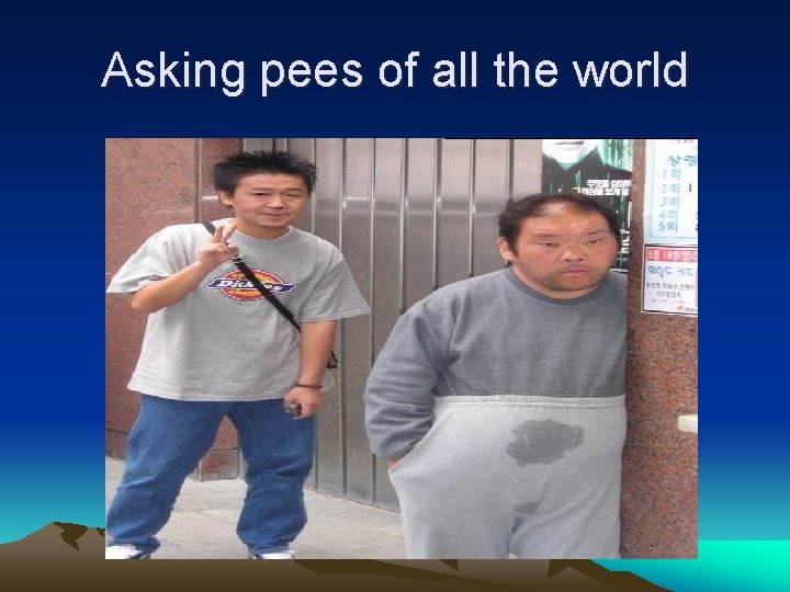Asking pees of all the world 