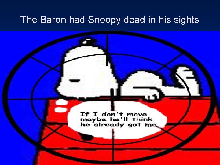 The Baron had Snoopy dead in his sights 