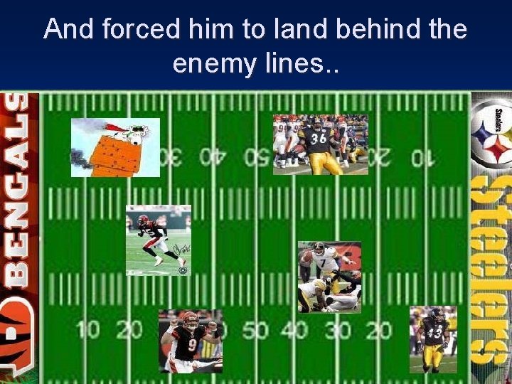 And forced him to land behind the enemy lines. . 