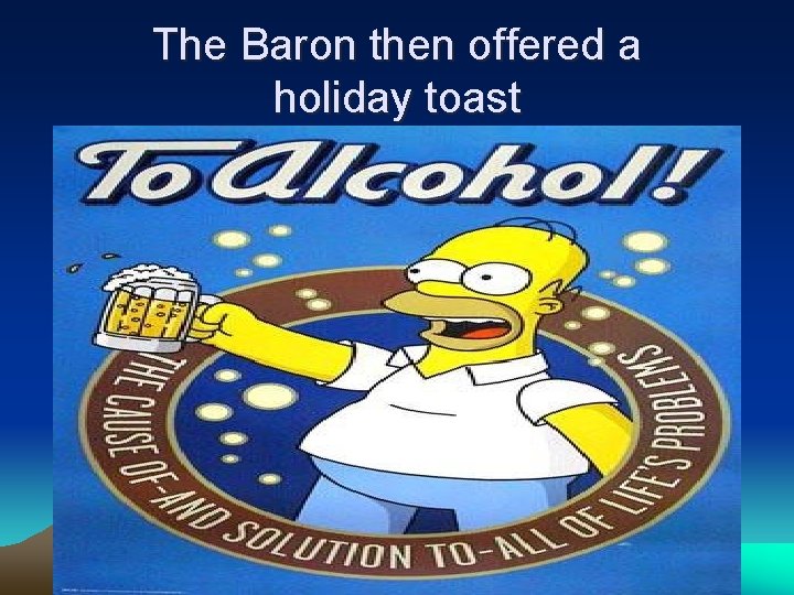 The Baron then offered a holiday toast 