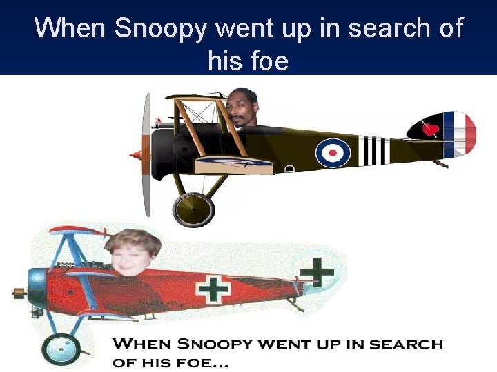 When Snoopy went up in search of his foe 