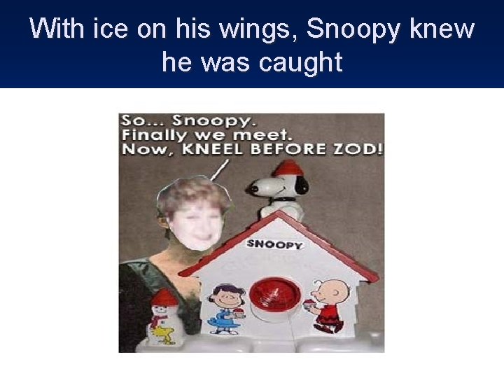 With ice on his wings, Snoopy knew he was caught 