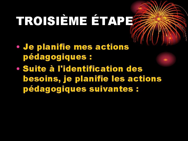 TROISIÈME ÉTAPE • Je planifie mes actions pédagogiques : • Suite à l'identification des