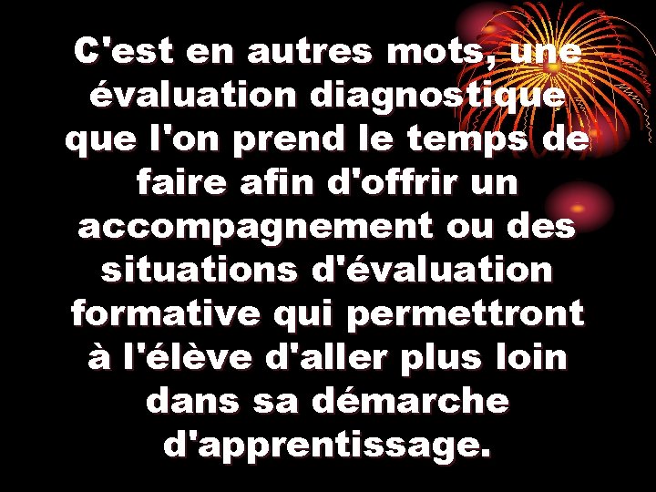 C'est en autres mots, une évaluation diagnostique l'on prend le temps de faire afin