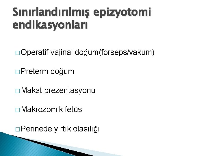 Sınırlandırılmış epizyotomi endikasyonları � Operatif vajinal doğum(forseps/vakum) � Preterm doğum � Makat prezentasyonu �