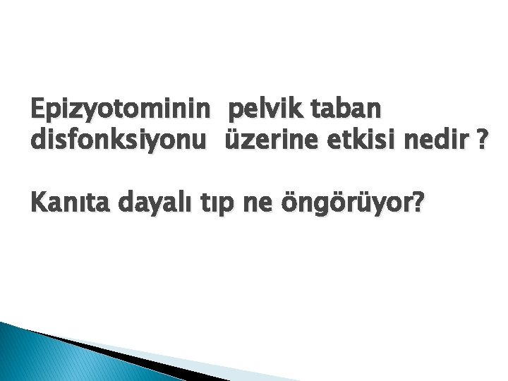 Epizyotominin pelvik taban disfonksiyonu üzerine etkisi nedir ? Kanıta dayalı tıp ne öngörüyor? 