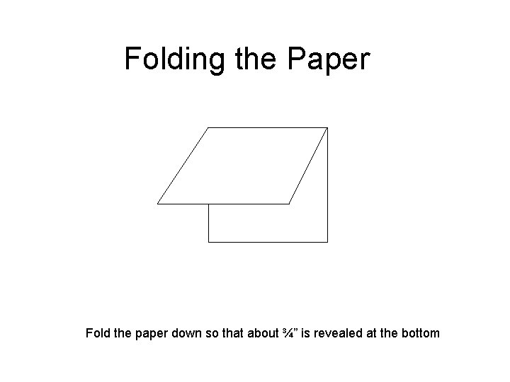 Folding the Paper Fold the paper down so that about ¾” is revealed at