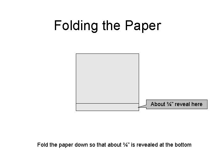 Folding the Paper About ¾” reveal here Fold the paper down so that about